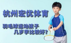 杭州宏优体育羽毛球运动孩子几岁学比较好？宏优来解答